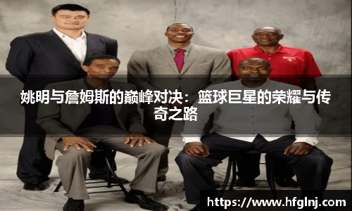 姚明与詹姆斯的巅峰对决：篮球巨星的荣耀与传奇之路