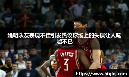 姚明队友表现不佳引发热议球场上的失误让人唏嘘不已