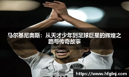 马尔基尼奥斯：从天才少年到足球巨星的辉煌之路与传奇故事
